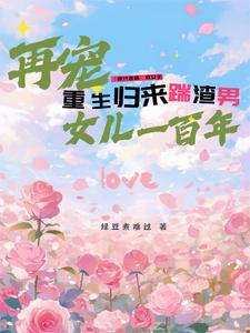 重生归来踹渣男，再宠女儿一百年